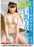 GENT-120 18歳！もう最高すぎる、巨乳美少女ちゃん～18年守ってきた新鮮子宮にドロドロ中出し体験～ みゆ